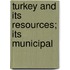 Turkey And Its Resources; Its Municipal