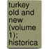 Turkey Old And New (Volume 1); Historica
