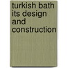 Turkish Bath Its Design and Construction door Robert Owen Allsop