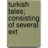 Turkish Tales; Consisting Of Several Ext