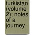 Turkistan (Volume 2); Notes Of A Journey