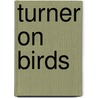 Turner On Birds by William Turner