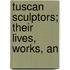 Tuscan Sculptors; Their Lives, Works, An