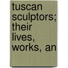 Tuscan Sculptors; Their Lives, Works, An by Charles Callahan Perkins