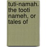 Tuti-Namah. The Tooti Nameh, Or Tales Of door Onbekend