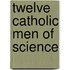 Twelve Catholic Men Of Science