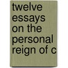 Twelve Essays On The Personal Reign Of C by F. Gunner