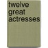 Twelve Great Actresses
