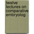Twelve Lectures On Comparative Embryolog