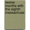 Twelve Months With The Eighth Massachuse door Harry Endicott Webber