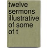 Twelve Sermons Illustrative Of Some Of T door George Hodson