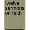 Twelve Sermons On Faith by John Pearson