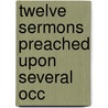 Twelve Sermons Preached Upon Several Occ door Robert Southey