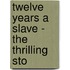 Twelve Years A Slave - The Thrilling Sto