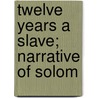 Twelve Years A Slave; Narrative Of Solom by Solomon Northup