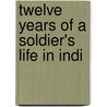 Twelve Years Of A Soldier's Life In Indi by William Stephen Raikes Hodson