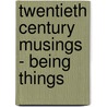 Twentieth Century Musings - Being Things door M. Clay Burbridge