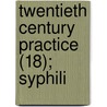 Twentieth Century Practice (18); Syphili by Thomas Lathrop Stedman