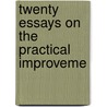 Twenty Essays On The Practical Improveme by Twenty Essays