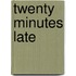 Twenty Minutes Late