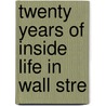 Twenty Years Of Inside Life In Wall Stre by William Worthington Fowler