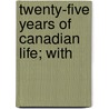 Twenty-Five Years Of Canadian Life; With door Rosa Portlock