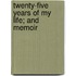 Twenty-Five Years Of My Life; And Memoir