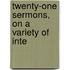 Twenty-One Sermons, On A Variety Of Inte