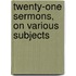 Twenty-One Sermons, On Various Subjects