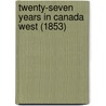 Twenty-Seven Years In Canada West (1853) door Samuel Strickland