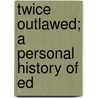 Twice Outlawed; A Personal History Of Ed door Adrian Percy