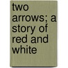 Two Arrows; A Story Of Red And White door William Osborn Stoddard