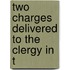 Two Charges Delivered To The Clergy In T