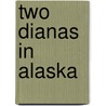 Two Dianas In Alaska by Agnes Herbert