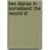 Two Dianas In Somaliland; The Record Of door Agnes Herbert