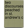 Two Discourses Peached In St. Andrew's C door Rev. Wm. Bacon Stevens