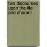 Two Discourses Upon The Life And Charact door William Miller Paxton