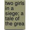 Two Girls In A Siege; A Tale Of The Grea by E.C. Kenyon