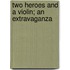 Two Heroes And A Violin; An Extravaganza