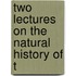 Two Lectures On The Natural History Of T