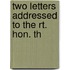 Two Letters Addressed To The Rt. Hon. Th