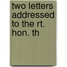 Two Letters Addressed To The Rt. Hon. Th by Alexander Alexander