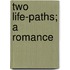 Two Life-Paths; A Romance