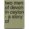 Two Men Of Devon In Ceylon - A Story Of by Samuel Langdon