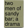 Two Men Of Sandy Bar; A Drama by Francis Bret Harte