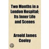 Two Months In A London Hospital; Its Inn door Arnold James Cooley