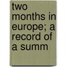Two Months In Europe; A Record Of A Summ by O.R. Burchard
