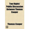 Two Nights' Public Discussion Between Th by Thomas Cooper