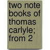 Two Note Books Of Thomas Carlyle; From 2 by Thomas Carlyle