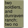 Two Soldiers, And Dunraven Ranch; Two No by General Charles King